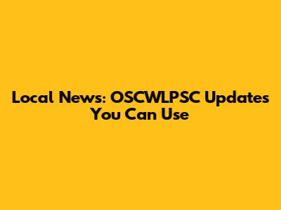 Local News: OSCWLPSC Updates You Can Use
