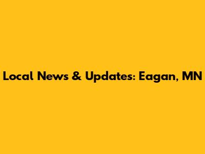 Local News & Updates: Eagan, MN