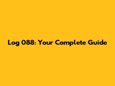 Log 088: Your Complete Guide