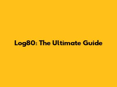 Log80: The Ultimate Guide