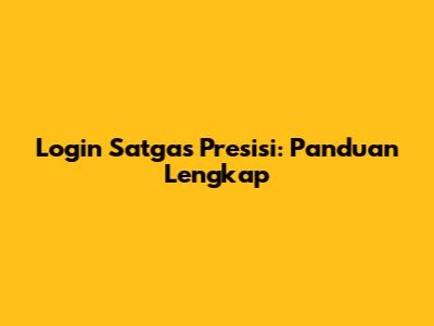 Login Satgas Presisi: Panduan Lengkap