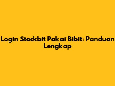 Login Stockbit Pakai Bibit: Panduan Lengkap
