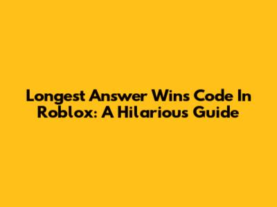 Longest Answer Wins Code In Roblox: A Hilarious Guide