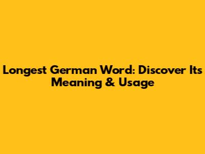 Longest German Word: Discover Its Meaning & Usage