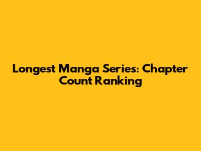 Longest Manga Series: Chapter Count Ranking