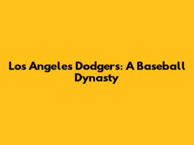 Los Angeles Dodgers: A Baseball Dynasty