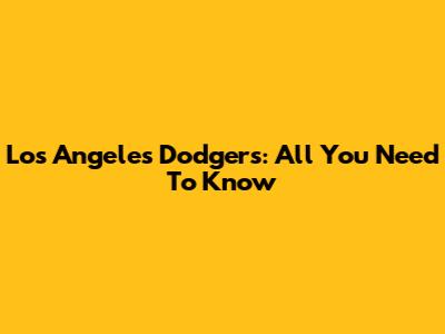 Los Angeles Dodgers: All You Need To Know