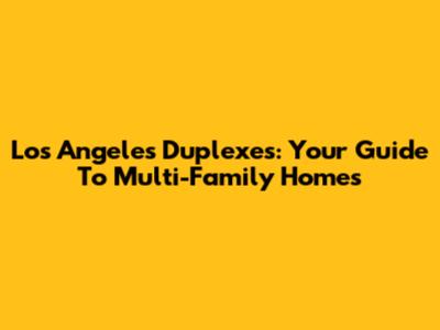 Los Angeles Duplexes: Your Guide To Multi-Family Homes