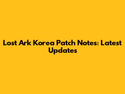 Lost Ark Korea Patch Notes: Latest Updates