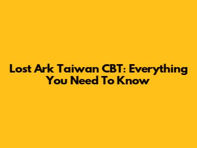 Lost Ark Taiwan CBT: Everything You Need To Know