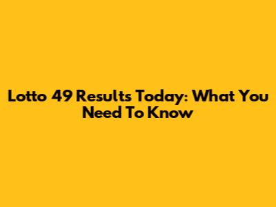 Lotto 49 Results Today: What You Need To Know