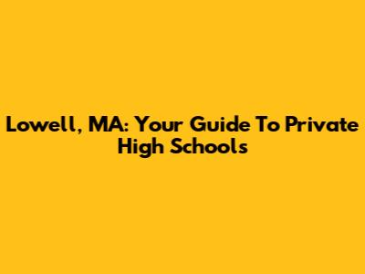 Lowell, MA: Your Guide To Private High Schools
