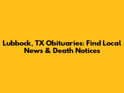 Lubbock, TX Obituaries: Find Local News & Death Notices