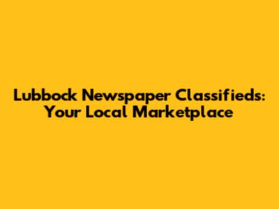 Lubbock Newspaper Classifieds: Your Local Marketplace