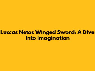 Luccas Neto's Winged Sword: A Dive Into Imagination