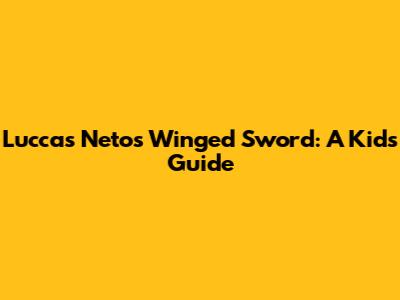 Luccas Neto's Winged Sword: A Kid's Guide