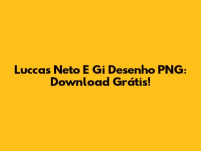 Luccas Neto E Gi Desenho PNG: Download Grátis!
