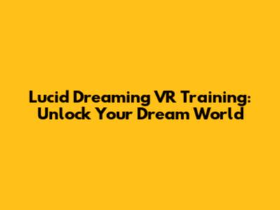 Lucid Dreaming VR Training: Unlock Your Dream World