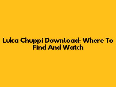 Luka Chuppi Download: Where To Find And Watch