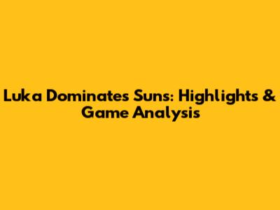 Luka Dominates Suns: Highlights & Game Analysis