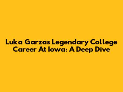 Luka Garza's Legendary College Career At Iowa: A Deep Dive