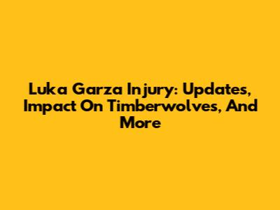 Luka Garza Injury: Updates, Impact On Timberwolves, And More