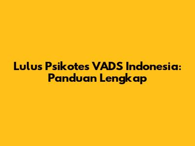 Lulus Psikotes VADS Indonesia: Panduan Lengkap