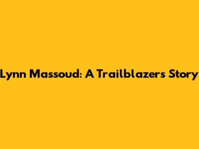 Lynn Massoud: A Trailblazer's Story