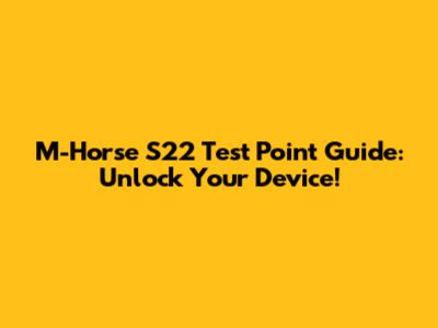 M-Horse S22 Test Point Guide: Unlock Your Device!