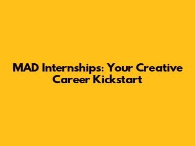 MAD Internships: Your Creative Career Kickstart