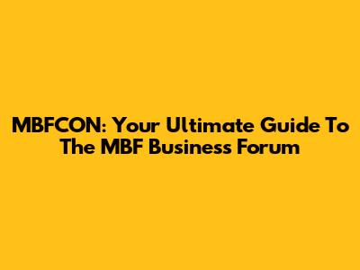 MBFCON: Your Ultimate Guide To The MBF Business Forum