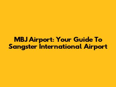 MBJ Airport: Your Guide To Sangster International Airport