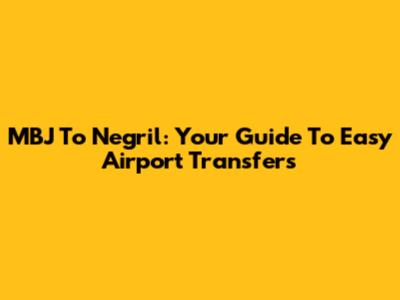 MBJ To Negril: Your Guide To Easy Airport Transfers