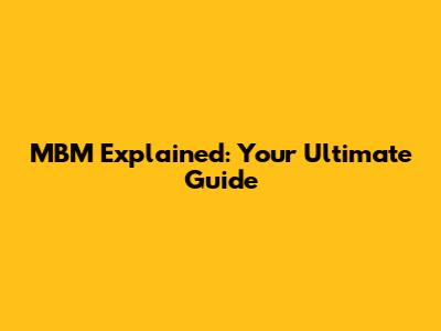 MBM Explained: Your Ultimate Guide