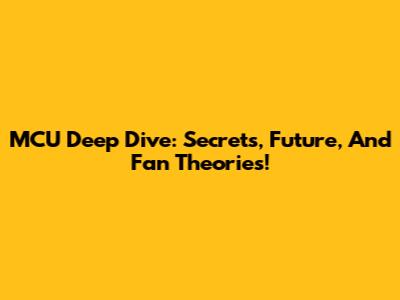 MCU Deep Dive: Secrets, Future, And Fan Theories!