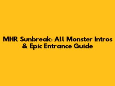 MHR Sunbreak: All Monster Intros & Epic Entrance Guide