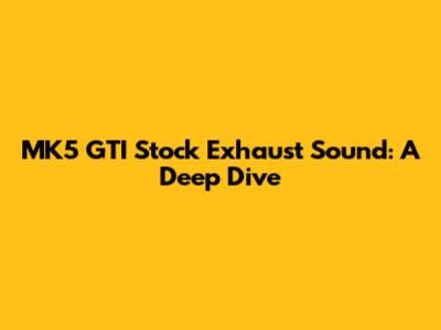MK5 GTI Stock Exhaust Sound: A Deep Dive