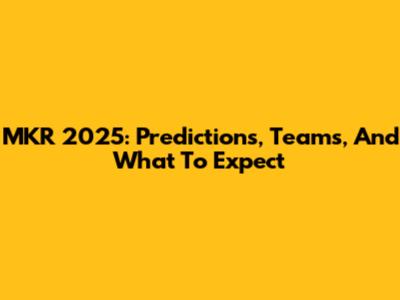 MKR 2025: Predictions, Teams, And What To Expect