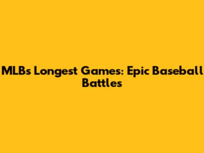MLB's Longest Games: Epic Baseball Battles