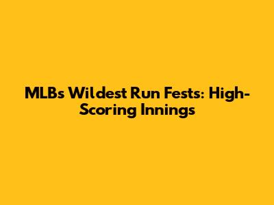 MLB's Wildest Run Fests: High-Scoring Innings
