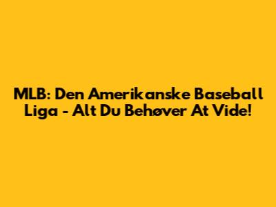 MLB: Den Amerikanske Baseball Liga - Alt Du Behøver At Vide!
