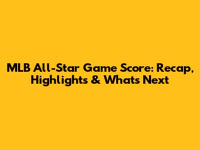 MLB All-Star Game Score: Recap, Highlights & What's Next