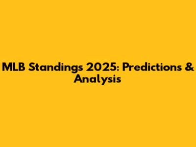 MLB Standings 2025: Predictions & Analysis