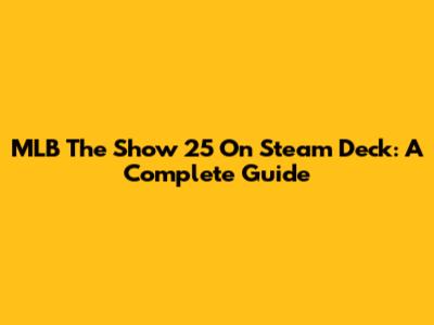 MLB The Show 25 On Steam Deck: A Complete Guide