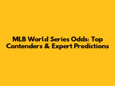 MLB World Series Odds: Top Contenders & Expert Predictions