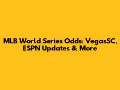 MLB World Series Odds: VegasSC, ESPN Updates & More