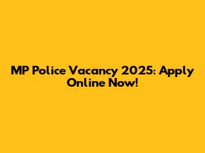 MP Police Vacancy 2025: Apply Online Now!