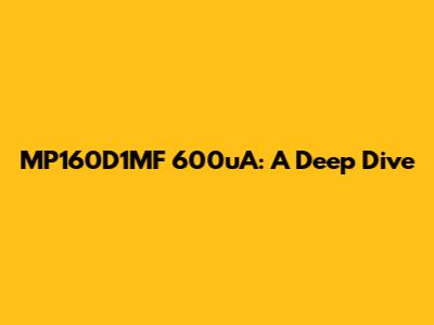 MP160D1MF 600uA: A Deep Dive