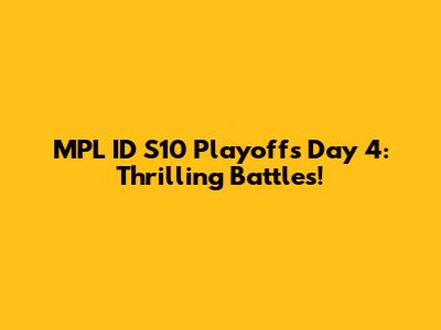MPL ID S10 Playoffs Day 4: Thrilling Battles!