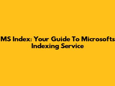 MS Index: Your Guide To Microsoft's Indexing Service